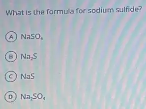 What is the formula for sodium sulfide?
A NaSO_(4)
B Na_(2)S
C NaS
D Na_(2)SO_(4)