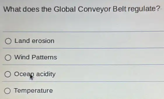 What does the Global Conveyor Belt regulate?
Land erosion
Wind Patterns
Ocean acidity
Temperature