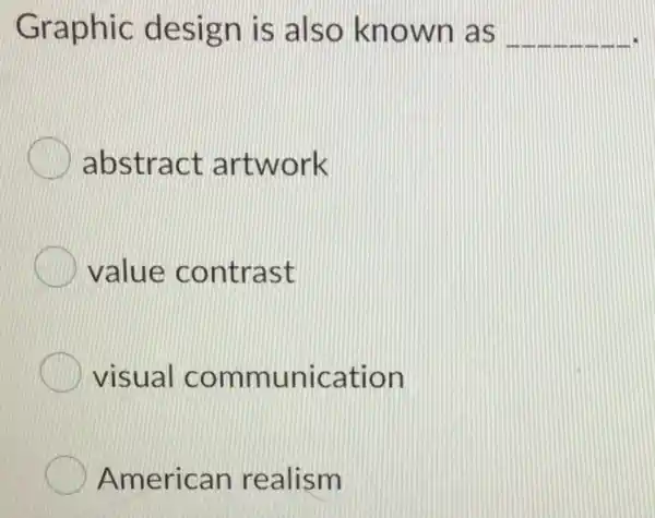 Graphic design is also known as __
abstract artwork
value contrast
visual communication
American realism