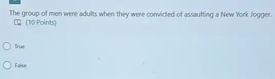 The group of men were adults when they were convicted of assaulting a New York Jogger.
(1) (10 Points)
True
False