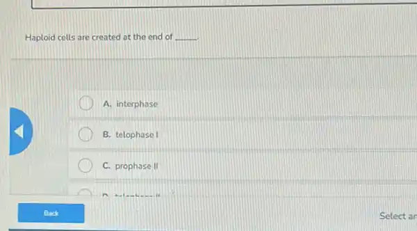 Haploid cells are created at the end of __
A. interphase
B. telophase I
C. prophase II