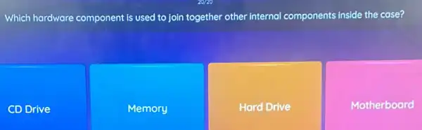 Which hardware component is used to join together other internal components inside the case?
CD Drive
Memory
Hard Drive
Motherboard