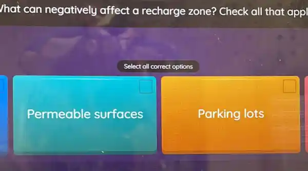 hat can negatively affect a recharge zone?Check all that appl
Select all correct options
Permeable surfaces
Parking lots