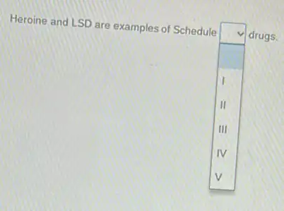 Heroine and LSD are examples of Schedule
square 
drugs.