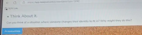 (A) https//apppnearpod.com presentation?pin=1)FDZ
- Think About it.
Can you think of a situation where someone changes their identity to fit in? Why might they do this?