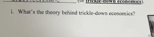 i. What's the theory behind trickle-down economics?