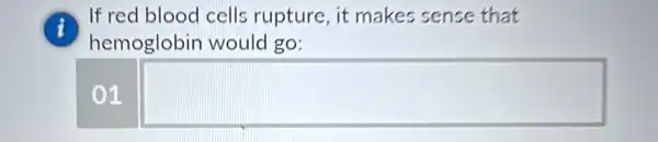 i
If red blood cells rupture, it makes sense that
hemoglobin would go:
01 square