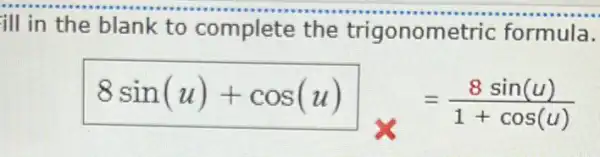 ill in the blank to complete the trigonometric formula.
8sin(u)+cos(u)_(times )=(8sin(u))/(1+cos(u))