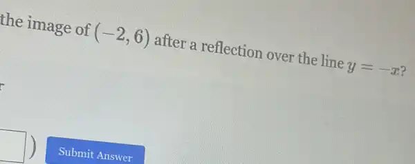 the image of (-2,6) after a reflection over the line y=-x ?
square  )