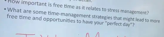 How important is free time as it relates to stress management?
What are some time -management strategies that might lead to more
free time and opportunities to have your "perfect day"?
__