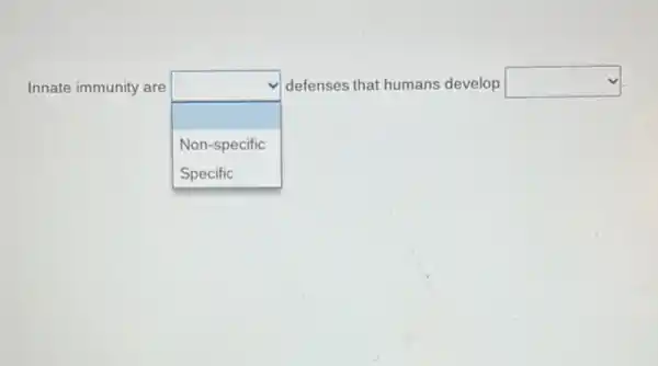 Innate immunity are
square 
defenses that humans develop square 
Non-specific