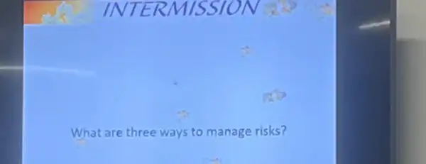 INTER MISSION
What are three ways to manage risks?