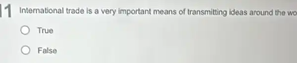 International trade is a very important means of transmitting ideas around the wo
True
False