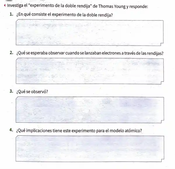 Investiga el "experimento de la doble rendija" de Thomas Young y responde:
1. ¿En qué consiste el experimento de la doble rendija?
2. ¿Quése esperaba observar cuando se lanzaban electrones a través de las rendijas?
3. ¿Qué se observó?
4. ¿Qué implicaciones tiene este experimento para el modelo atómico?
square