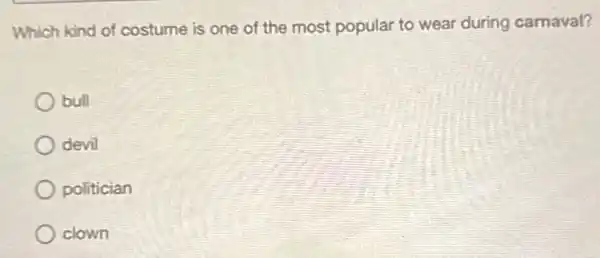 Which kind of costume is one of the most popular to wear during carnaval?
bull
) devil
politician
clown