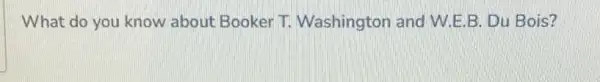 What do you know about Booker T.Washington and W.E.B. Du Bois?