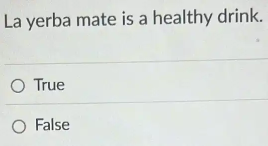 La yerba mate is a healthy drink.
True
False