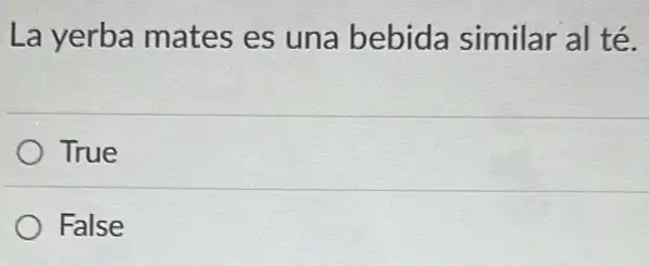 La yerba mates es una bebida similar al té.
True
False