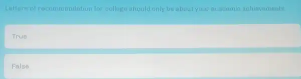 Letters of recommendation for college should only be about your academic achievements.
True
False