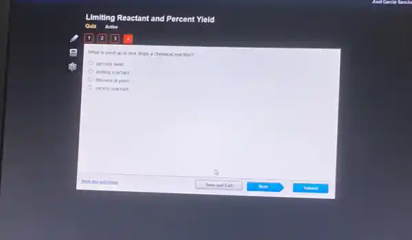 LImiting Reactant and Percent Yield
What is used up in and stops a chemical reaction?
Opercent yield
limiting reactant
theoretical yield
excess reactant