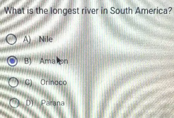 What is the longest river in South America?
A) Nile
B) Amalion
C. Orinoco
D) Parana