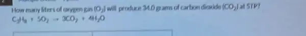 How many liters of oxygen gas (O_(2)) will produce Mograms of carbon dicxide (CO_(2)) at STP?
C_(3)H_(8)+5O_(2)arrow 3CO_(2)+4H_(2)O