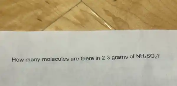 How many molecules are there in 2.3 grams of
NH_(4)SO_(2)