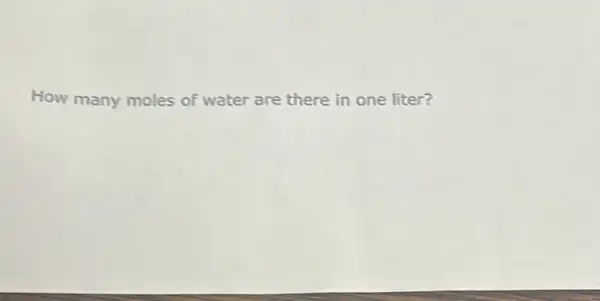 How many moles of water are there in one liter?