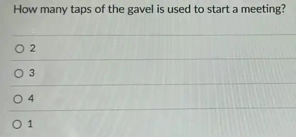 How many taps of the gavel is used to start a meeting?
2
3
4
1