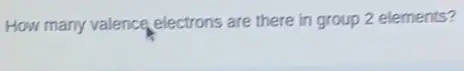 How many valence electrons are there in group 2 elements?