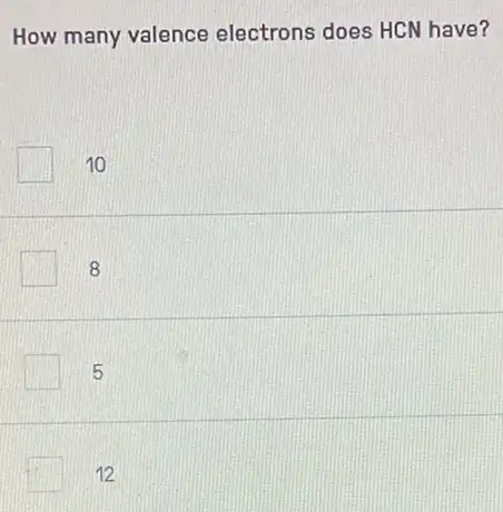 How many valence electrons does HCN have?
10
8
5
12