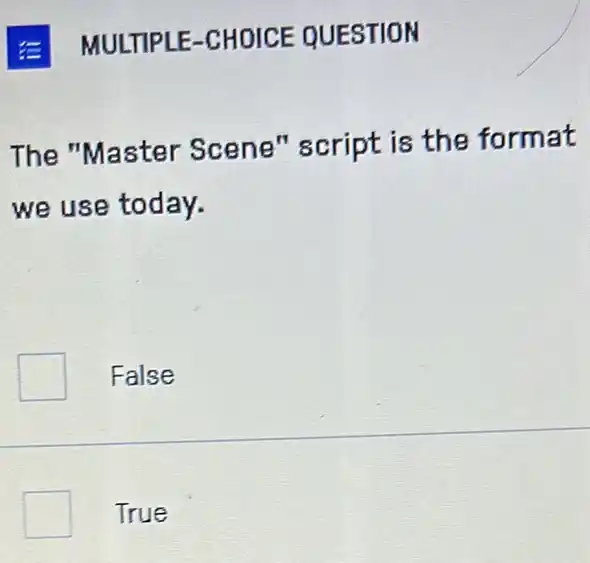 The "Master Scene" script is the format
we use today.
square  False
square  True