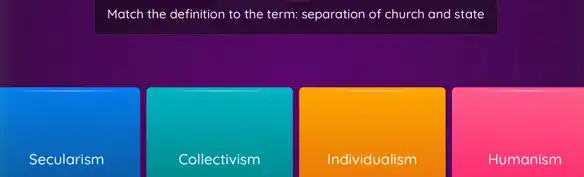 Match the definition to the term: separation of church and state
Secularism
Collectivism
Individualism
Humanism