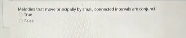 Melodies that move principally by small connected intervals are conjunct.
True
False