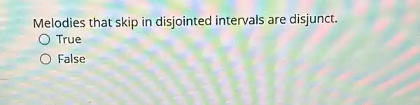 Melodies that skip in disjointed intervals are disjunct.
True
False