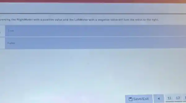mming the RightMotor with a positive value and the LeftMotor with a negative value will turn the robot to the right.
True
False