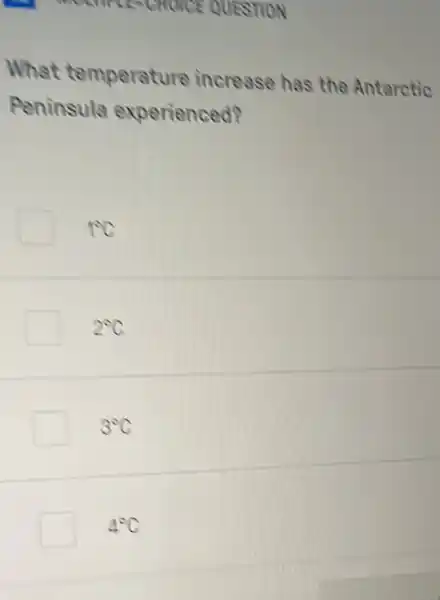 MOLTIPLE-CHOICE QUESTION
What temperature increase has the Antarctic
Peninsula experienced?
1^circ C
2^circ C
3^circ C
4^circ C