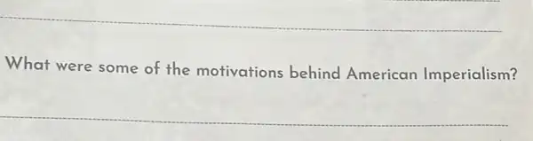 What were some of the motivations behind American Imperialism?
__