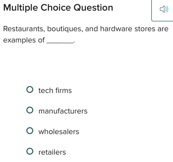 Multiple Choice Question
Restaurants , boutiques, and hardware stores are
examples of __
tech firms
manufacturers
wholesalers
retailers