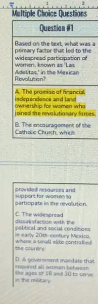 Multiple Choice Questions
provided resources and
support for women to
participate in the revolution.
C. The widespread
political and social conditions
dissatisfaction with the
in early 20th-century Mexica
where a small elite controlled
the country.
D. A government mandate that
required all women between
the ages of 18 and 30 to serve
in the military.