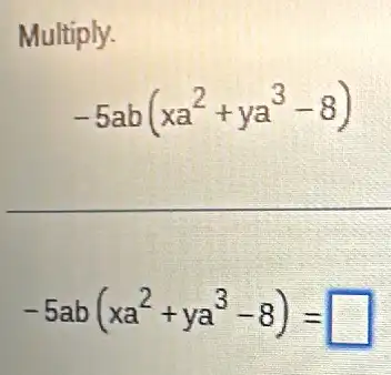 Multiply.
-5ab(xa^2+ya^3-8)
-5ab(xa^2+ya^3-8)= square