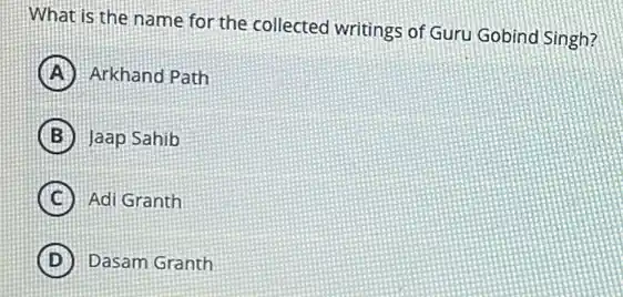 What is the name for the collected writings of Guru Gobind Singh?
A Arkhand Path
B Jaap Sahib
C Adi Granth
D Dasam Granth