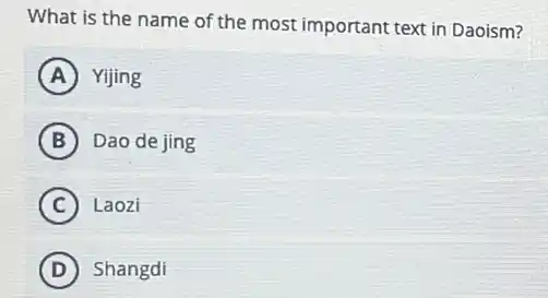 What is the name of the most important text in Daoism?
A Yijing
B Dao de jing
C Laozi
D Shangdi