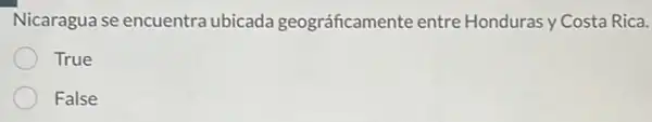 Nicaragua se encuentra ubicada geográficamente entre Honduras y Costa Rica.
True
False