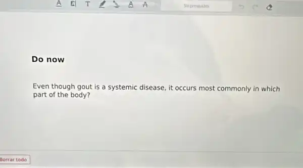 Do now
Even though gout is a systemic disease, it occurs most commonly in which
part of the body?