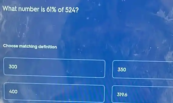 What number is 61%  of 524?
Choose matching definition
300
350
400
3196