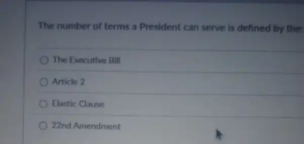 The number of terms a President can serve is defined by the;
The Executive Bill
Article 2
Elastic Clause
22nd Amendment