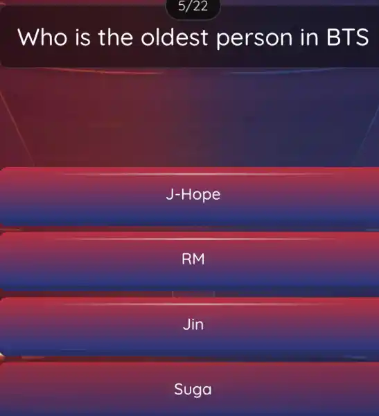 Who is the oldest person in BTS
J-Hope
RM
Jin
Suga