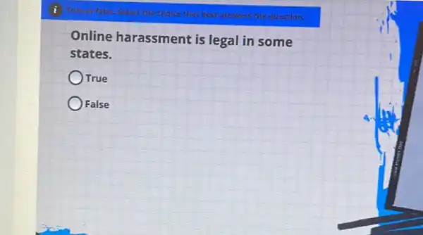 Online harassment is legal in some
states.
OTrue
False