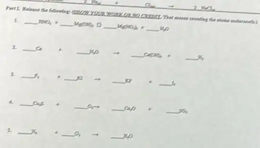 Part 1. Belance the following sunrouse WORKORS OCTION That mont
1. underline ( )MNO_(3)+underline ( )Mg(OH)_(3) square underline ( )Mg(NO_(3))_(3)+underline ( )M_(2)O
2 underline ( )Ca+underline ( )M_(2)Oarrow underline ( )Ca(MM_(3)+underline ( )H_(2)
3. underline ( )x_(2) +underline ( )x_(1) arrow underline ( )xy +underline ( )x_(1)
4. underline ( )Cu_(2)S+underline ( )O_(2)arrow underline ( )Cu_(2)O+underline ( )SO_(3)
5. underline ( )H_(2) +underline ( )O_(2) arrow underline ( )H_(2)O